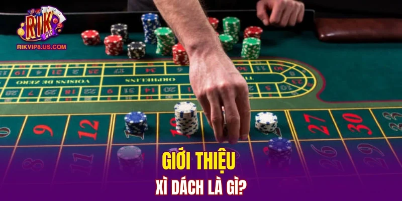Giới thiệu Xì dách là gì?