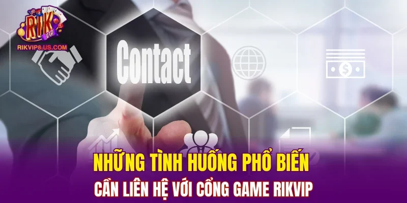 Những tình huống phổ biến cần liên hệ với cổng game RIKVIP
