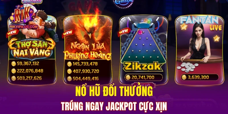 Nổ hũ đổi thưởng trúng ngay Jackpot cực xịn